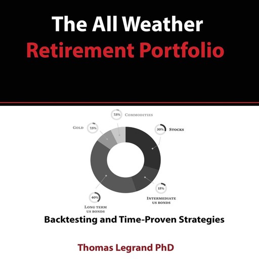 The All Weather Retirement Portfolio: Backtesting and Time Proven Strategies, Thomas Legrand