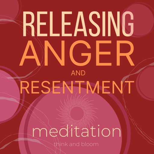 Releasing Anger and Resentment Meditation, Bloom Think