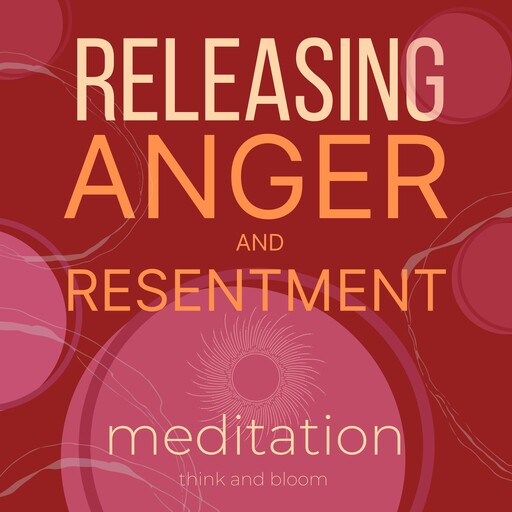 Releasing Anger and Resentment Meditation, Bloom Think