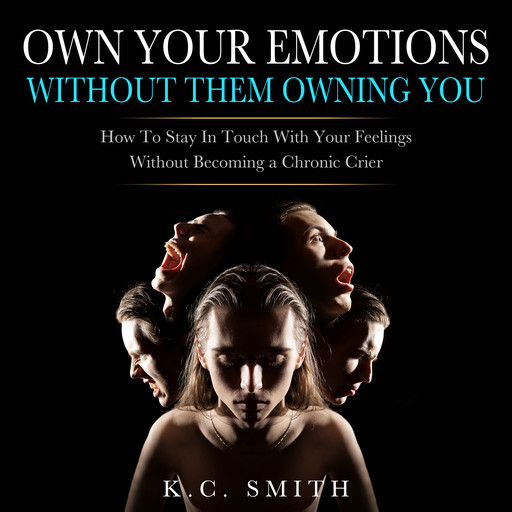 Own Your Emotions Without Them Owning You, K.C. Smith