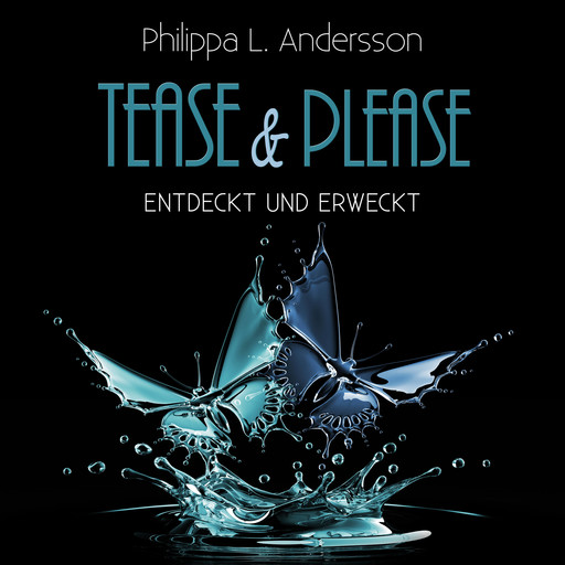 Tease & Please - entdeckt und erweckt, Philippa L. Andersson
