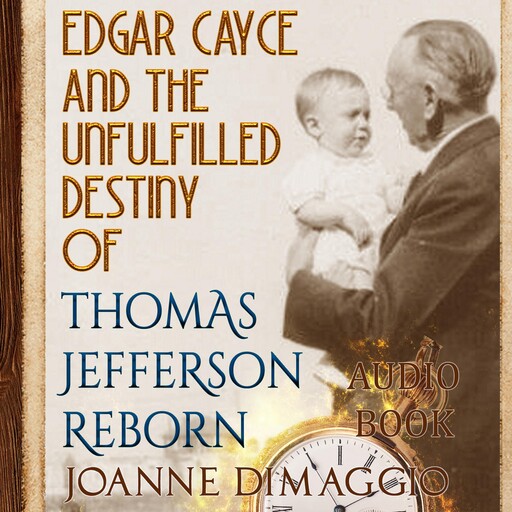 Edgar Cayce and the Unfulfilled Destiny of Thomas Jefferson Reborn, Joanne DiMaggio