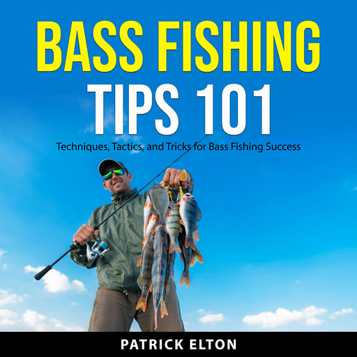 Bass Fishing Tips 101, Patrick Elton