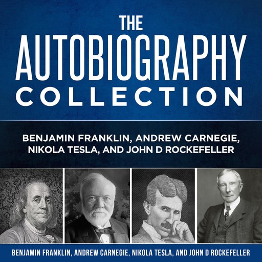 Autobiography Collection: Benjamin Franklin, Andrew Carnegie, Nikola Tesla, and John D. Rockefeller, Benjamin Franklin, Andrew Carnegie, John D.Rockefeller, Nikola Tesla