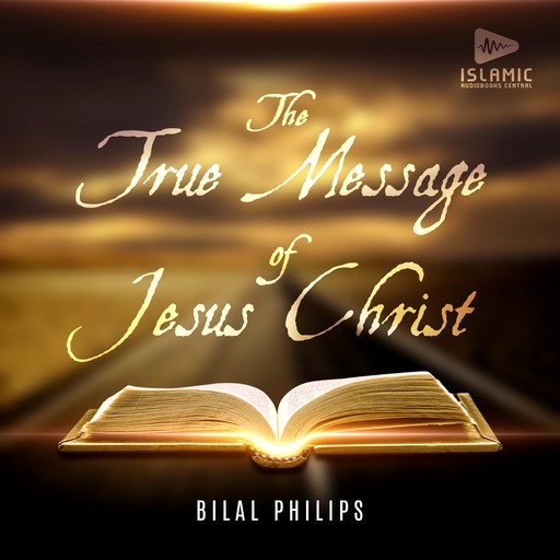 The True Message of Jesus Christ, Bilal Philips