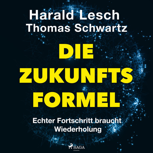 Die Zukunftsformel: Echter Fortschritt braucht Wiederholung, Harald Lesch, Simon Biallowons, Thomas Schwartz