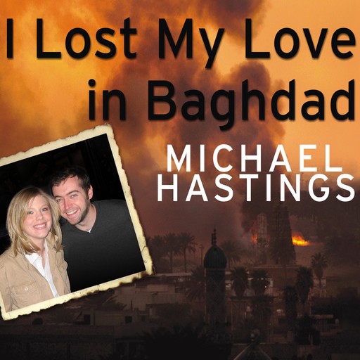 I Lost My Love in Baghdad, Michael Hastings