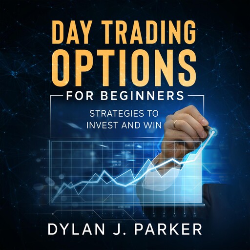 DAY TRADING OPTIONS For Beginners, Dylan J. Parker