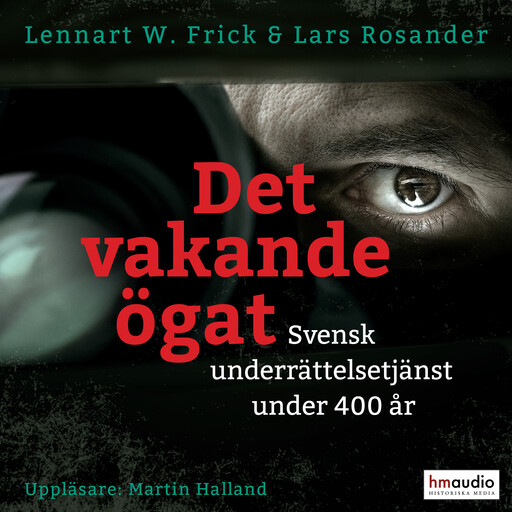 Det vakande ögat. Svensk underrättelsetjänst under 400 år, Lennart Frick, Lars Rosander