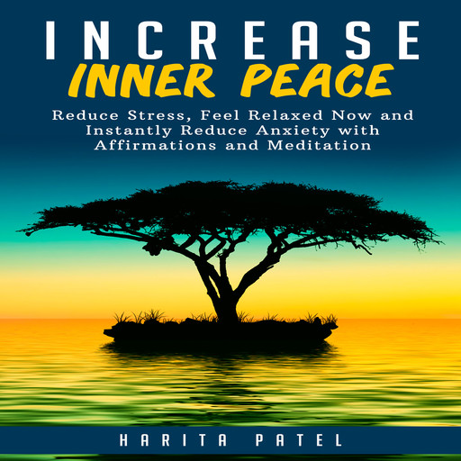 Increase Inner Peace: Reduce Stress, Feel Relaxed Now and Instantly Reduce Anxiety with Affirmations and Meditation, Harita Patel