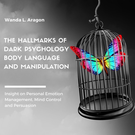 The Hallmarks of Dark Psychology, Body Language, and Manipulation, Wanda L Aragon
