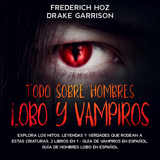 Todo Sobre Hombres Lobo y Vampiros, Frederich Hoz, Drake Garrison