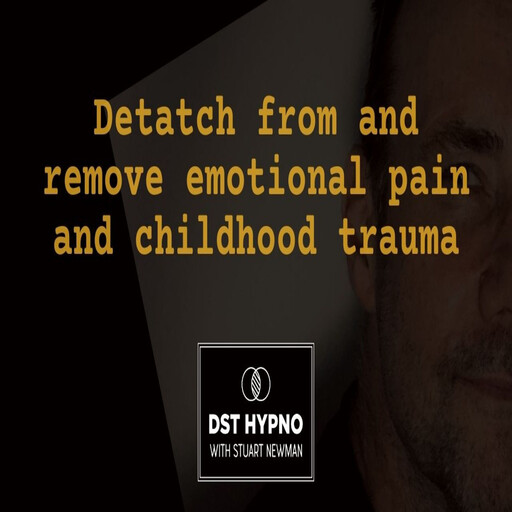 Detatch from and remove emotional pain and childhood trauma - DST Hypno with Stu Newman, Stuart Newman