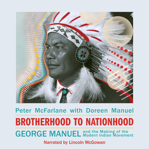 Brotherhood to Nationhood - George Manuel and the Making of the Modern Indian Movement (Unabridged), Peter McFarlane, Doreen Manuel