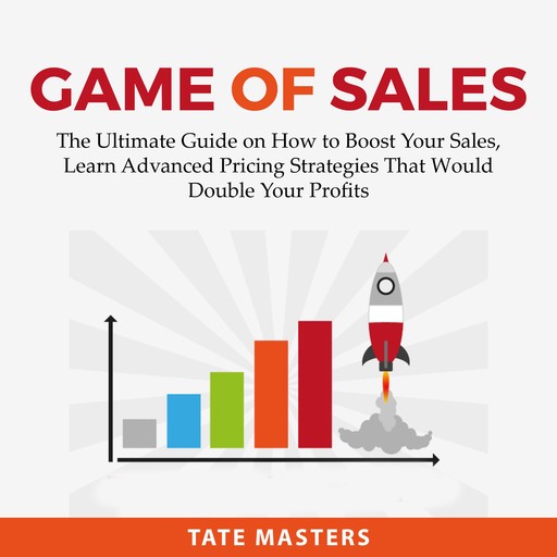 Game of Sales: The Ultimate Guide on How to Boost Your Sales, Learn Advanced Pricing Strategies That Would Double Your Profits, Tate Masters