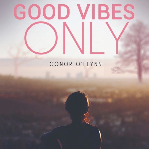 Good Vibes Only: Why the Good Vibes Are Gone, and How to Get Them Back, Conor O'Flynn