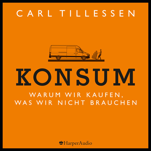 Konsum - Warum wir kaufen, was wir nicht brauchen (ungekürzt), Carl Tillessen