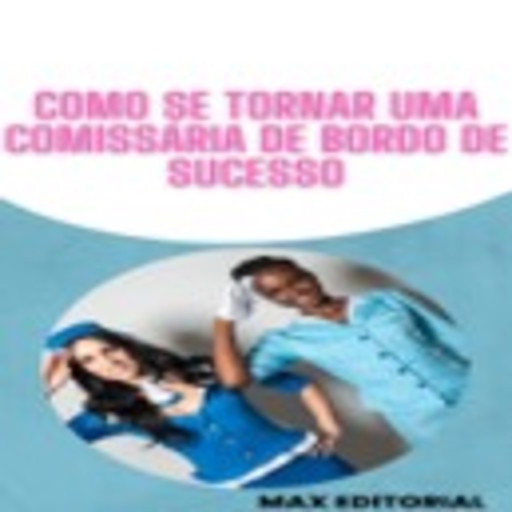 Como se Tornar uma Comissária de Bordo de Sucesso, Max Editorial