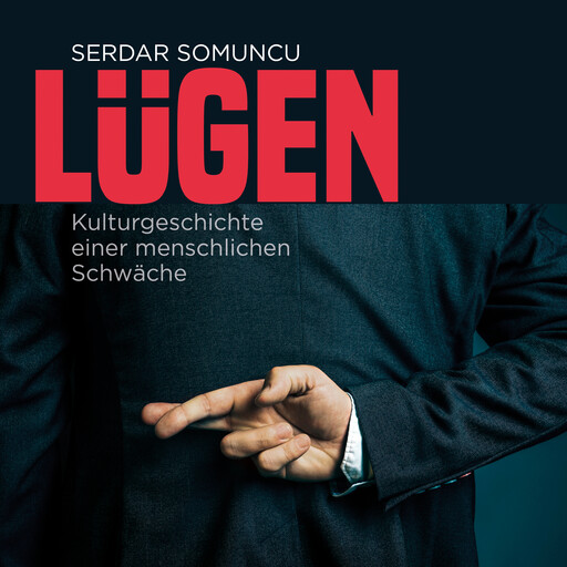 Lügen - Die Kulturgeschichte einer menschlichen Schwäche (ungekürzt), Serdar Somuncu