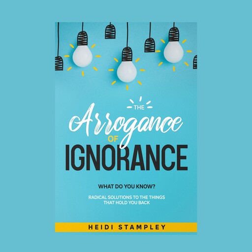 The Arrogance of Ignorance, Heidi Stampley