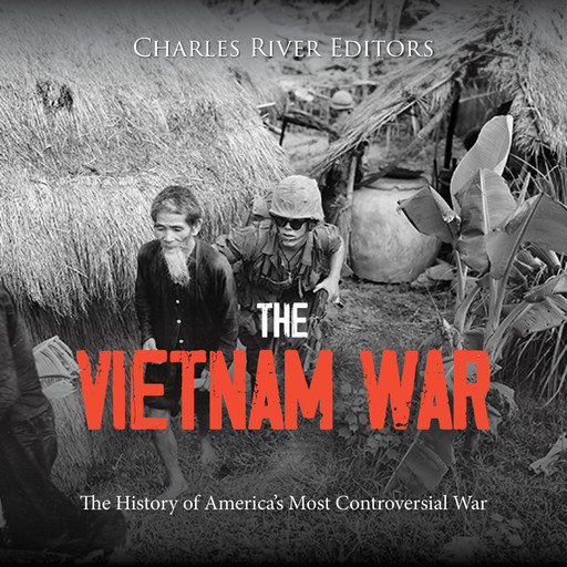 The Vietnam War: The History of America’s Most Controversial War, Charles Editors