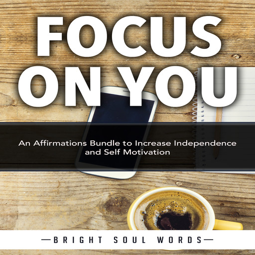 Focus on You: An Affirmations Bundle to Increase Independence and Self Motivation, Bright Soul Words