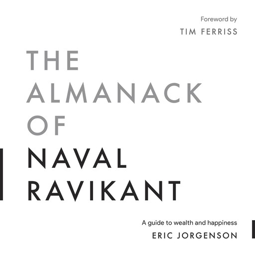 The Almanack of Naval Ravikant, Tim Ferriss, Eric Jorgenson