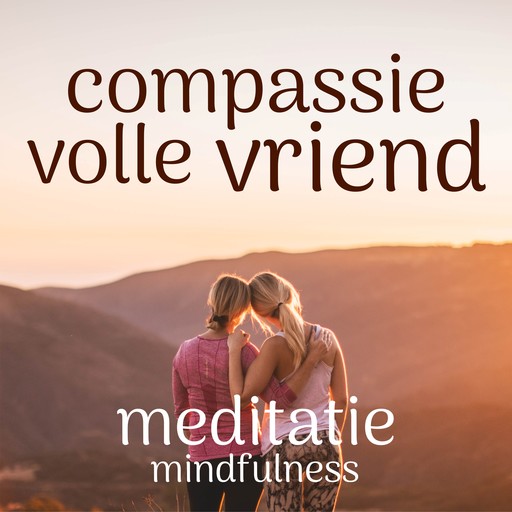 Compassievolle Vriend: Mindfulness Meditatie, Suzan van der Goes