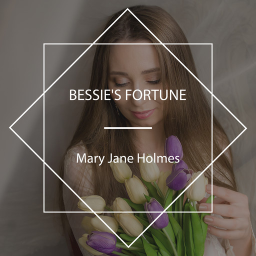 Bessie's Fortune, Mary Jane Holmes