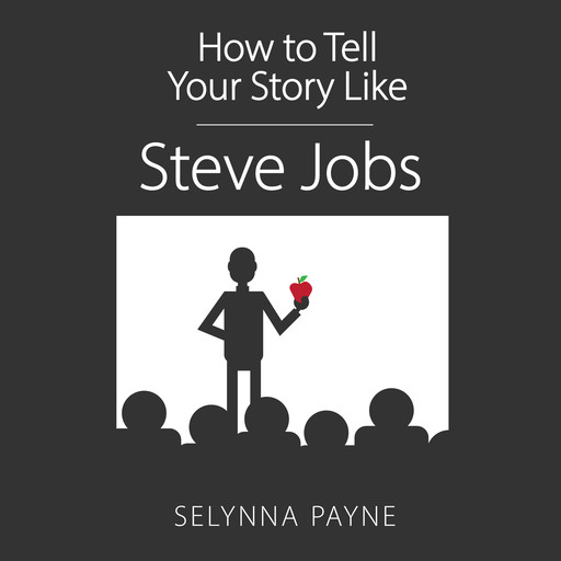 How To Tell Your Story Like Steve Jobs, Selynna Payne