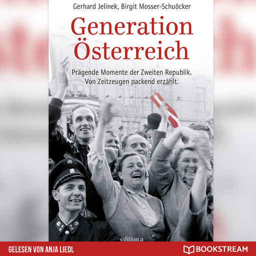 Generation Österreich - Prägende Momente der Zweiten Republik. Von Zeitzeugen packend erzählt. (Ungekürzt), Birgit Mosser-Schuöcker, Gerhard Jelinek