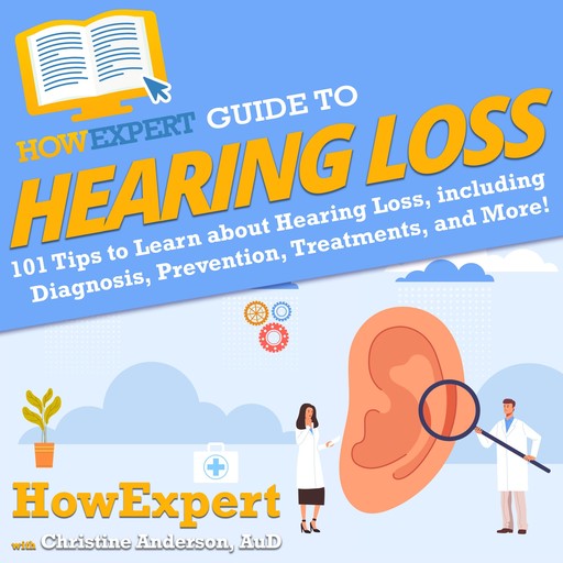 HowExpert Guide to Hearing Loss, HowExpert, Christine Anderson, AuD