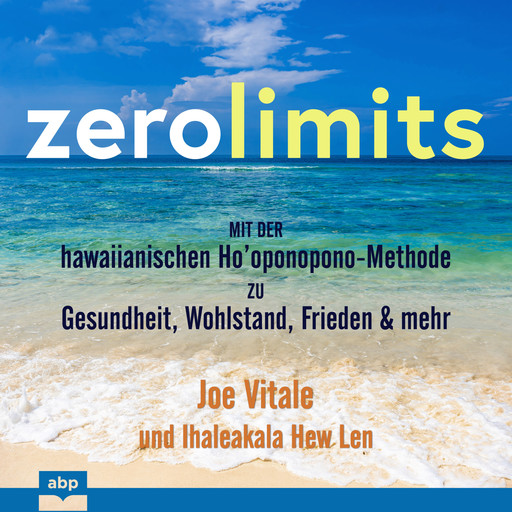 Zero Limits - Mit der hawaiianischen Ho'oponopono-Methode zu Gesundheit, Wohlstand, Frieden und mehr (Ungekürzt), Vitale Joe, Ihaleakala Hew Len