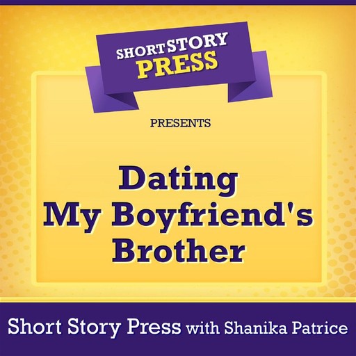 Short Story Press Presents Dating My Boyfriend's Brother, Shanika Patrice, Short Story Press