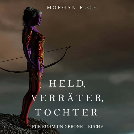Held, Verräter, Tochter (Für Ruhm und Krone – Buch 6), Morgan Rice