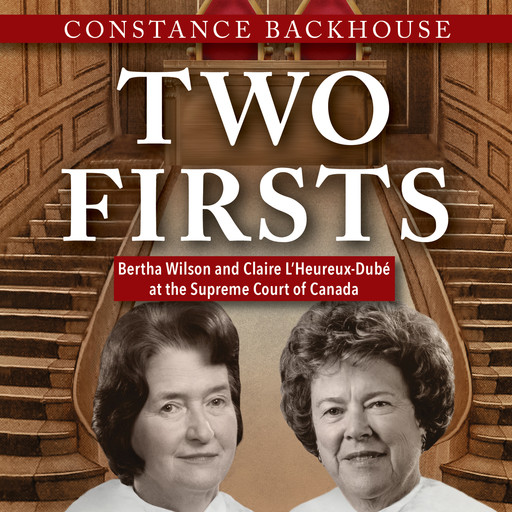 Two Firsts - Bertha Wilson and Claire L'Heureux Dubé at the Supreme Court of Canada - A Feminist History Society Book, Book 9 (Unabridged), Constance Backhouse
