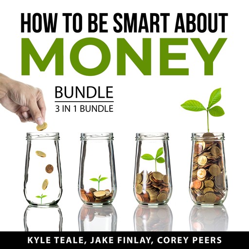 How to Be Smart About Money Bundle, 3 in 1 Bundle, Jake Finlay, Kyle Teale, Corey Peers