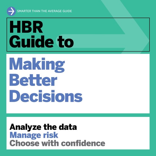 HBR Guide to Making Better Decisions, Harvard Business Review