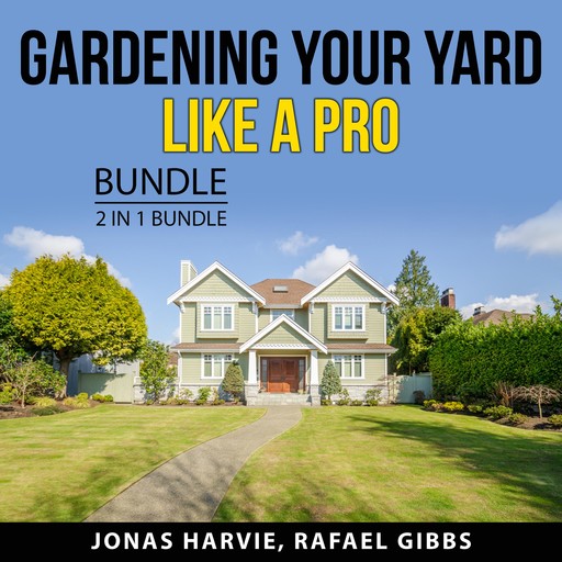 Gardening Your Yard Like a Pro Bundle, 2 in 1 Bundle, Rafael Gibbs, Jonas Harvie