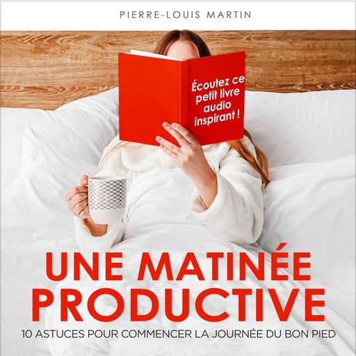 Une matinée productive - 10 astuces pour commencer la journée du bon pied (Intégral), Pierre-Louis Martin