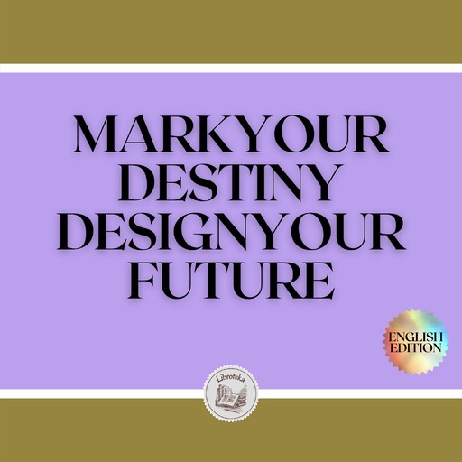 MARK YOUR DESTINY: DESIGN YOUR FUTURE, LIBROTEKA