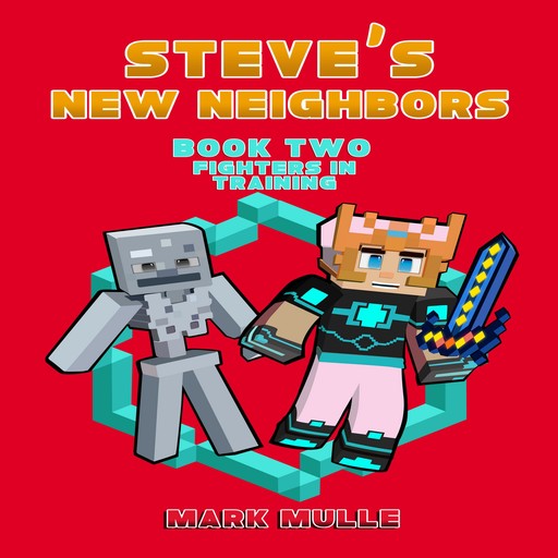 Steve's New Neighbors (Book 2): Fighters in Training (An Unofficial Minecraft Book for Kids Ages 9 - 12 (Preteen), Mark Mulle