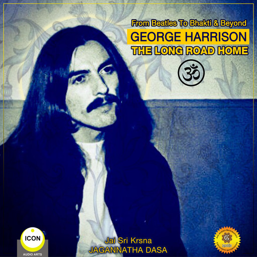 From Beatles To Bhakti & Beyond George Harrison - The Long Road Home, Jagannatha Dasa