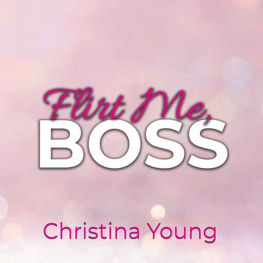 Flirt Me BOSS – Spiel mit mir, Kleine! (Boss Billionaire Romance 5), Christina Young
