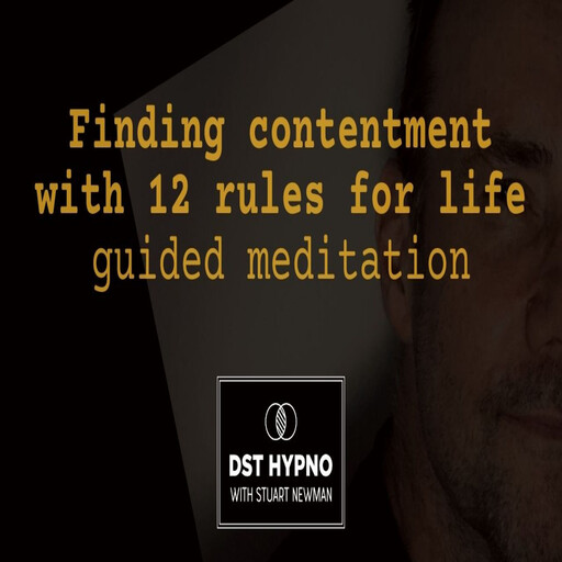 Finding contentment with 12 rules for life guided meditation - A guided meditation - DST Hypno with Stu Newman, Stuart Newman