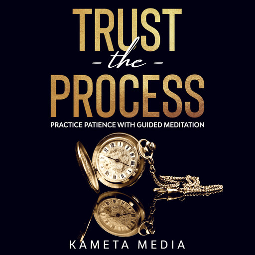 Trust the Process: Practice Patience with Guided Meditation, Kameta Media
