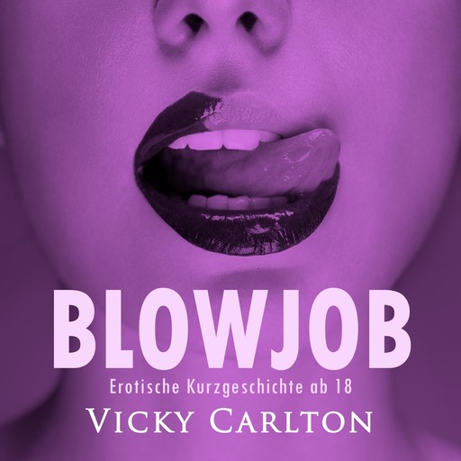 Blowjob. Erotische Kurzgeschichte ab 18, Vicky Carlton