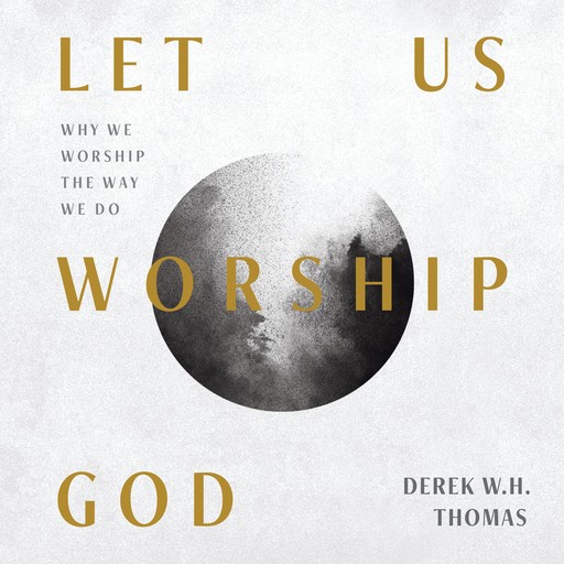 Let Us Worship God, Derek W.H. Thomas