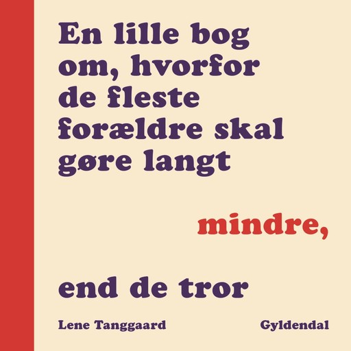 En lille bog om, hvorfor de fleste forældre skal gøre langt mindre, end de tror, Lene Tanggaard Pedersen