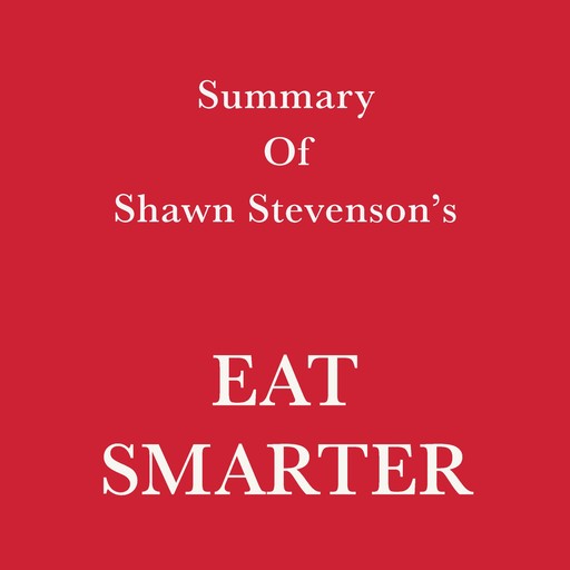Summary of Shawn Stevenson’s Eat Smarter, Swift Reads